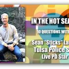 IN THE HOT SEAT | Sgt Sean Larkin with the Tulsa Police Department & LivePD Co-Host